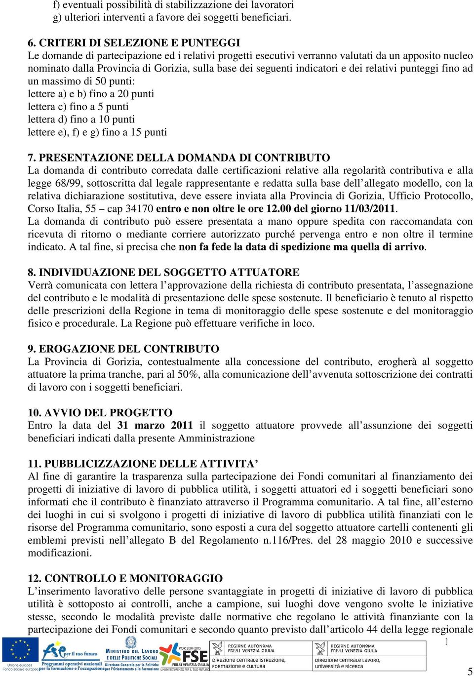 indicatori e dei relativi punteggi fino ad un massimo di 50 punti: lettere a) e b) fino a 20 punti lettera c) fino a 5 punti lettera d) fino a 10 punti lettere e), f) e g) fino a 15 punti 7.