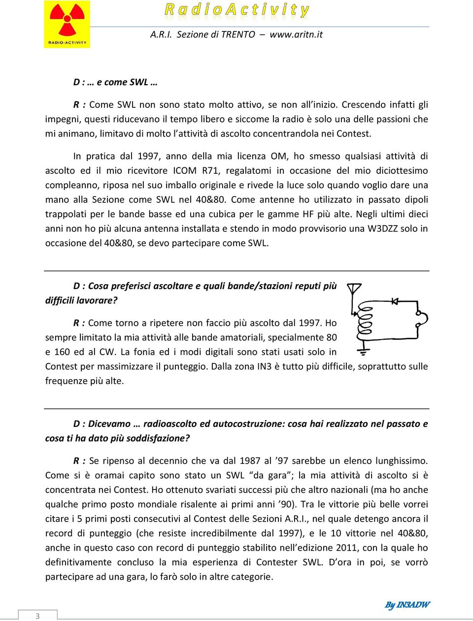 In pratica dal 1997, anno della mia licenza OM, ho smesso qualsiasi attività di ascolto ed il mio ricevitore ICOM R71, regalatomi in occasione del mio diciottesimo compleanno, riposa nel suo imballo