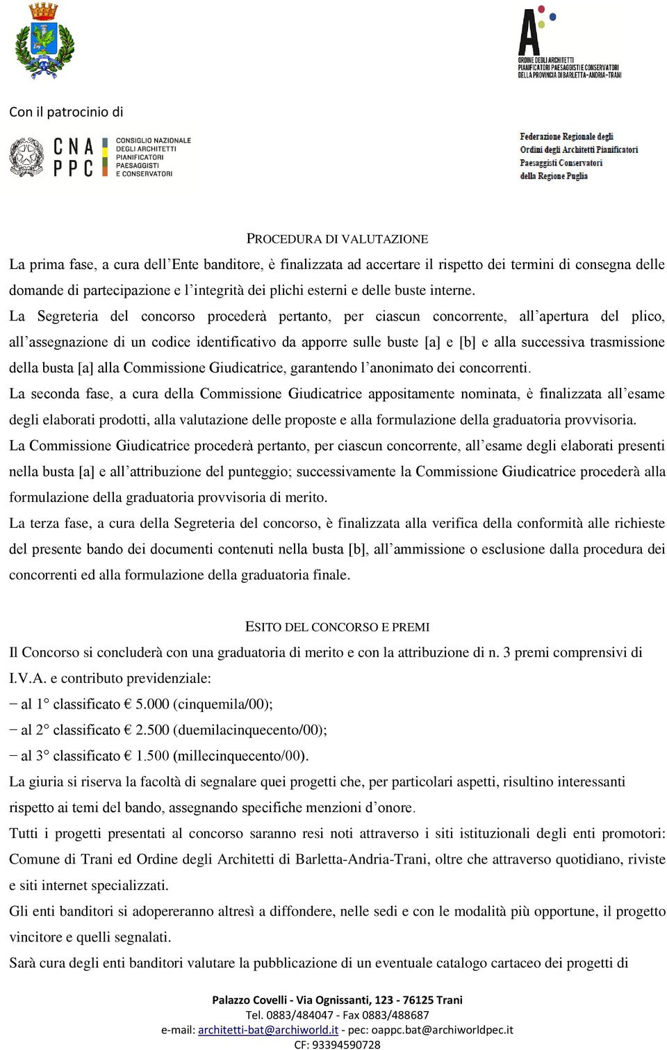 La Segreteria del concorso procederà pertanto, per ciascun concorrente, all apertura del plico, all assegnazione di un codice identificativo da apporre sulle buste [a] e [b] e alla successiva