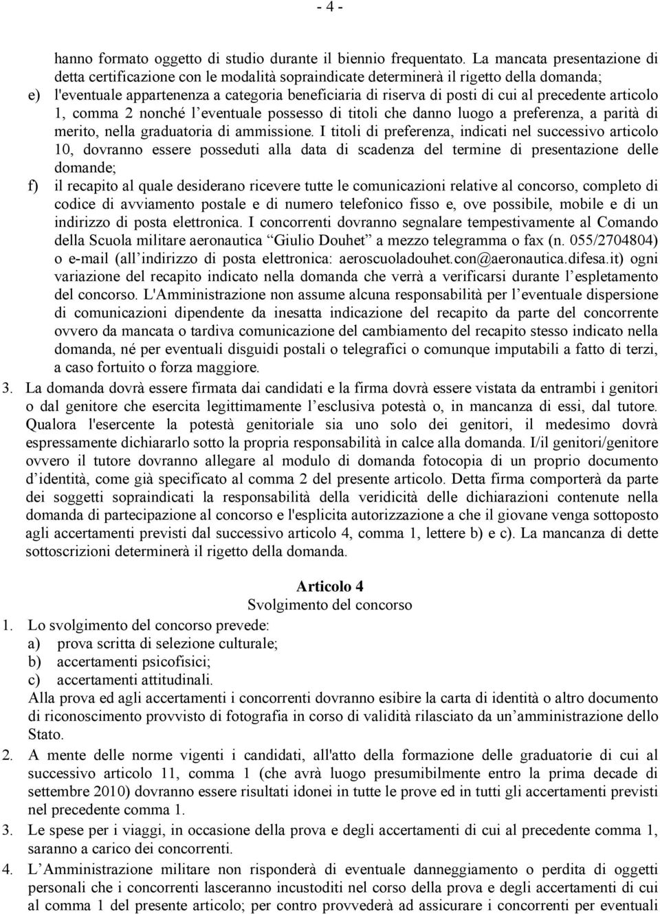 precedente articolo 1, comma 2 nonché l eventuale possesso di titoli che danno luogo a preferenza, a parità di merito, nella graduatoria di ammissione.