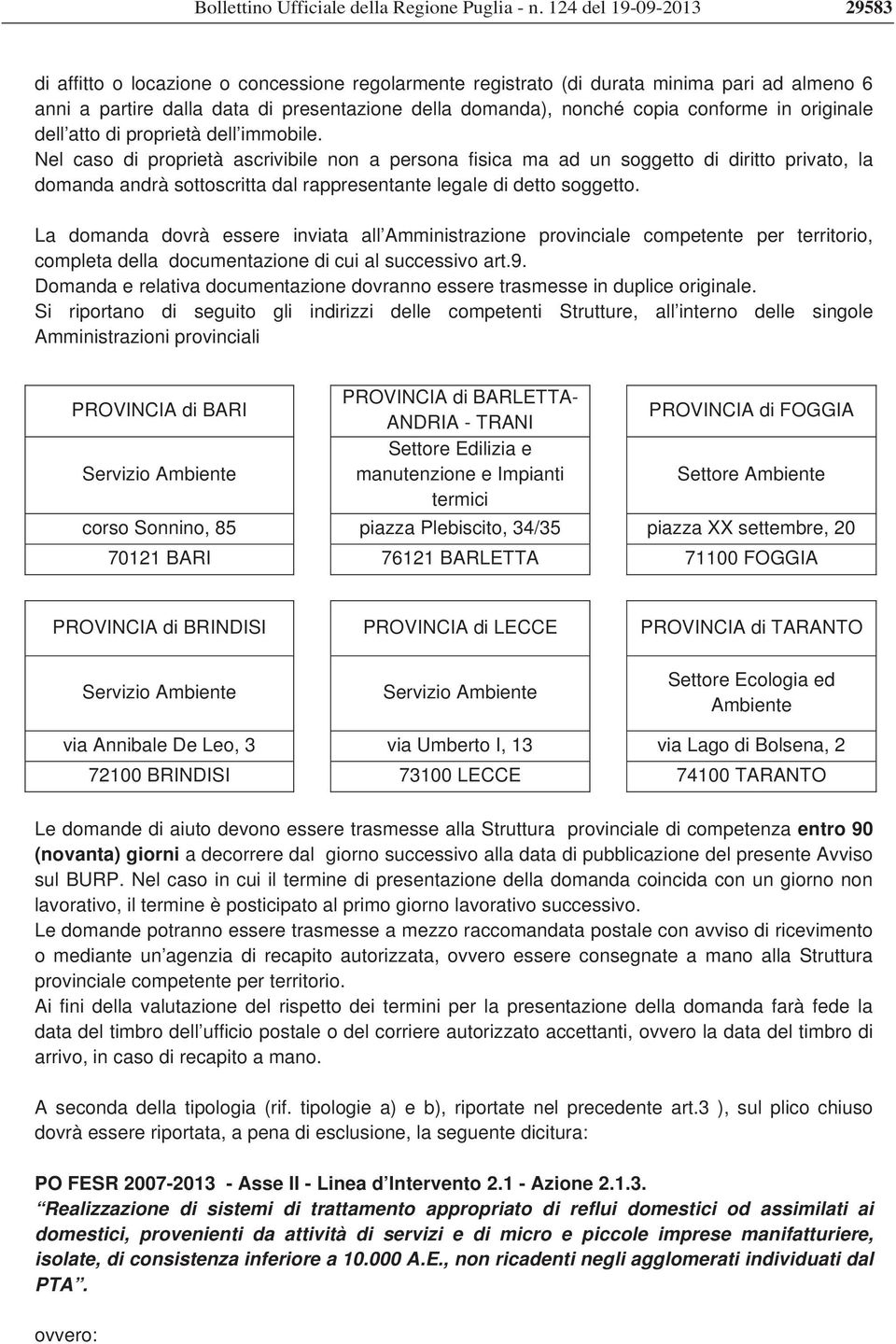 Nel caso di proprietà ascrivibile non a persona fisica ma ad un soggetto di diritto privato, la domanda andrà sottoscritta dal rappresentante legale di detto soggetto.