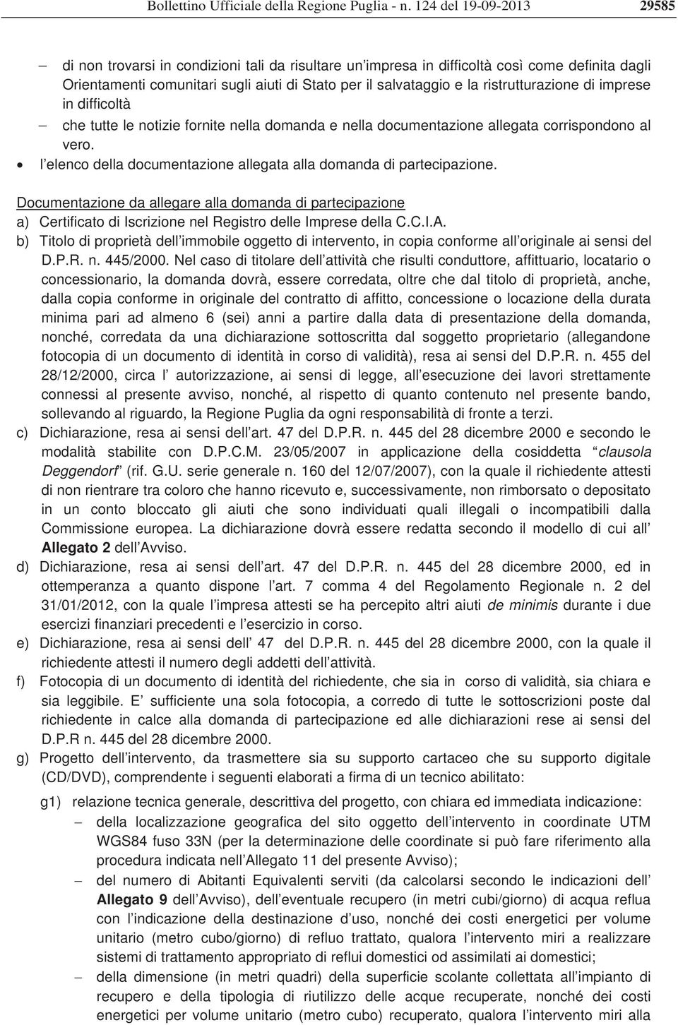 Documentazione da allegare alla domanda di partecipazione a) Certificato di Iscrizione nel Registro delle Imprese della C.C.I.A.