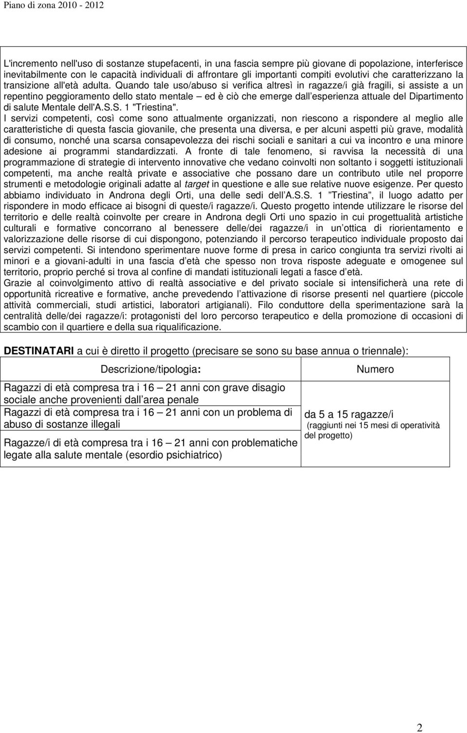 Quando tale uso/abuso si verifica altresì in ragazze/i già fragili, si assiste a un repentino peggioramento dello stato mentale ed è ciò che emerge dall esperienza attuale del Dipartimento di salute