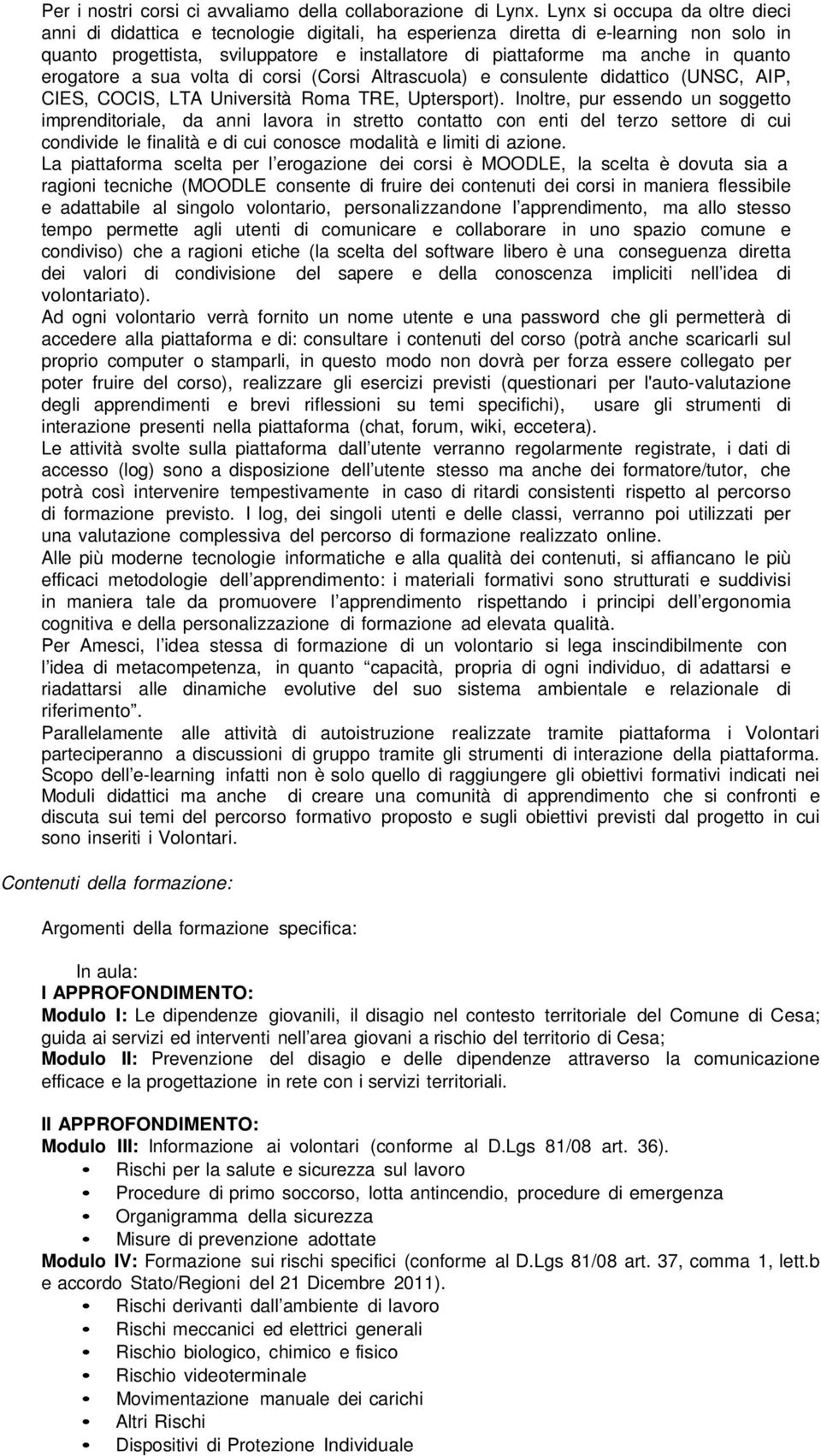 quanto erogatore a sua volta di corsi (Corsi Altrascuola) e consulente didattico (UNSC, AIP, CIES, COCIS, LTA Università Roma TRE, Uptersport).