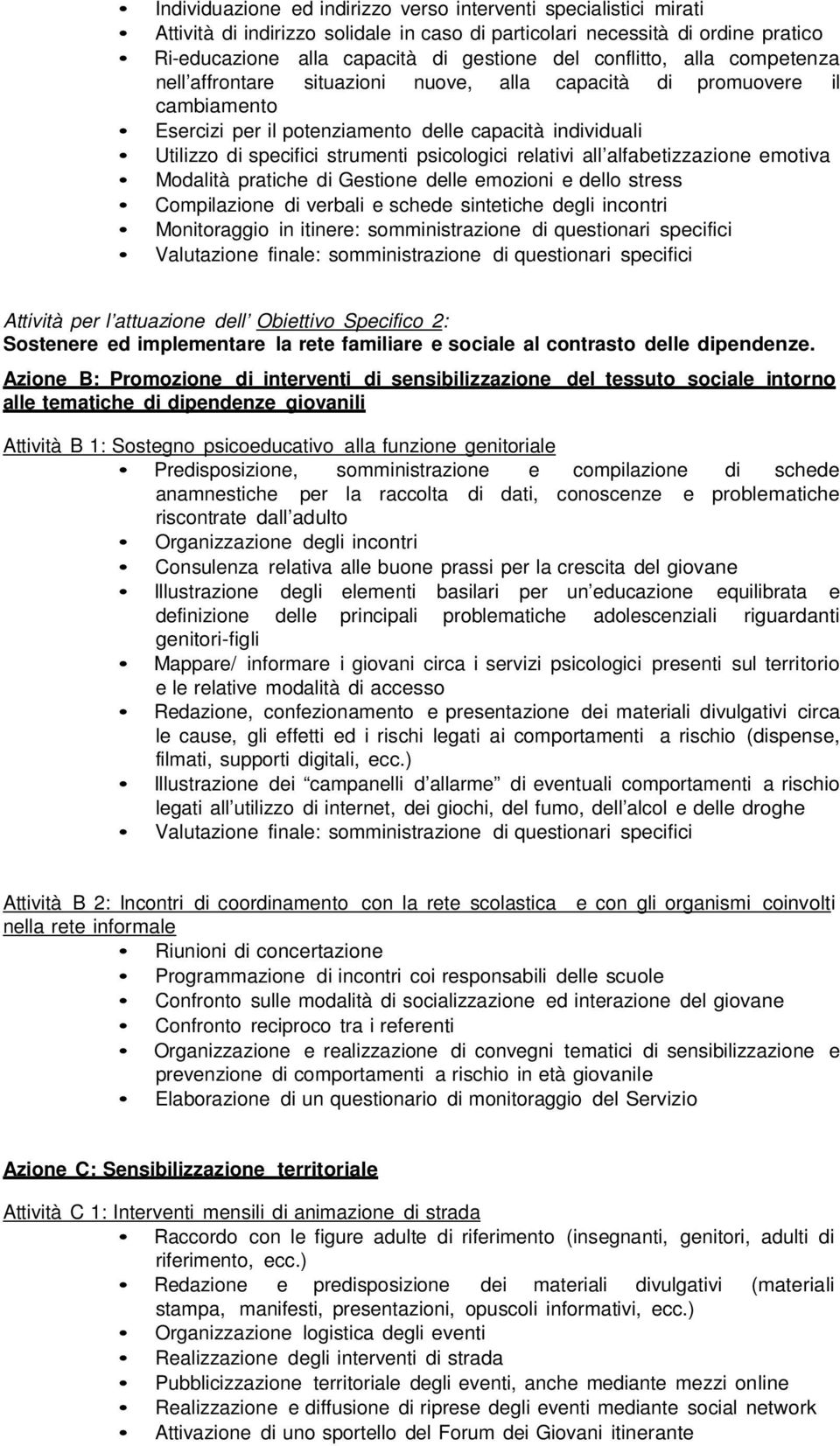 psicologici relativi all alfabetizzazione emotiva Modalità pratiche di Gestione delle emozioni e dello stress Compilazione di verbali e schede sintetiche degli incontri Monitoraggio in itinere: