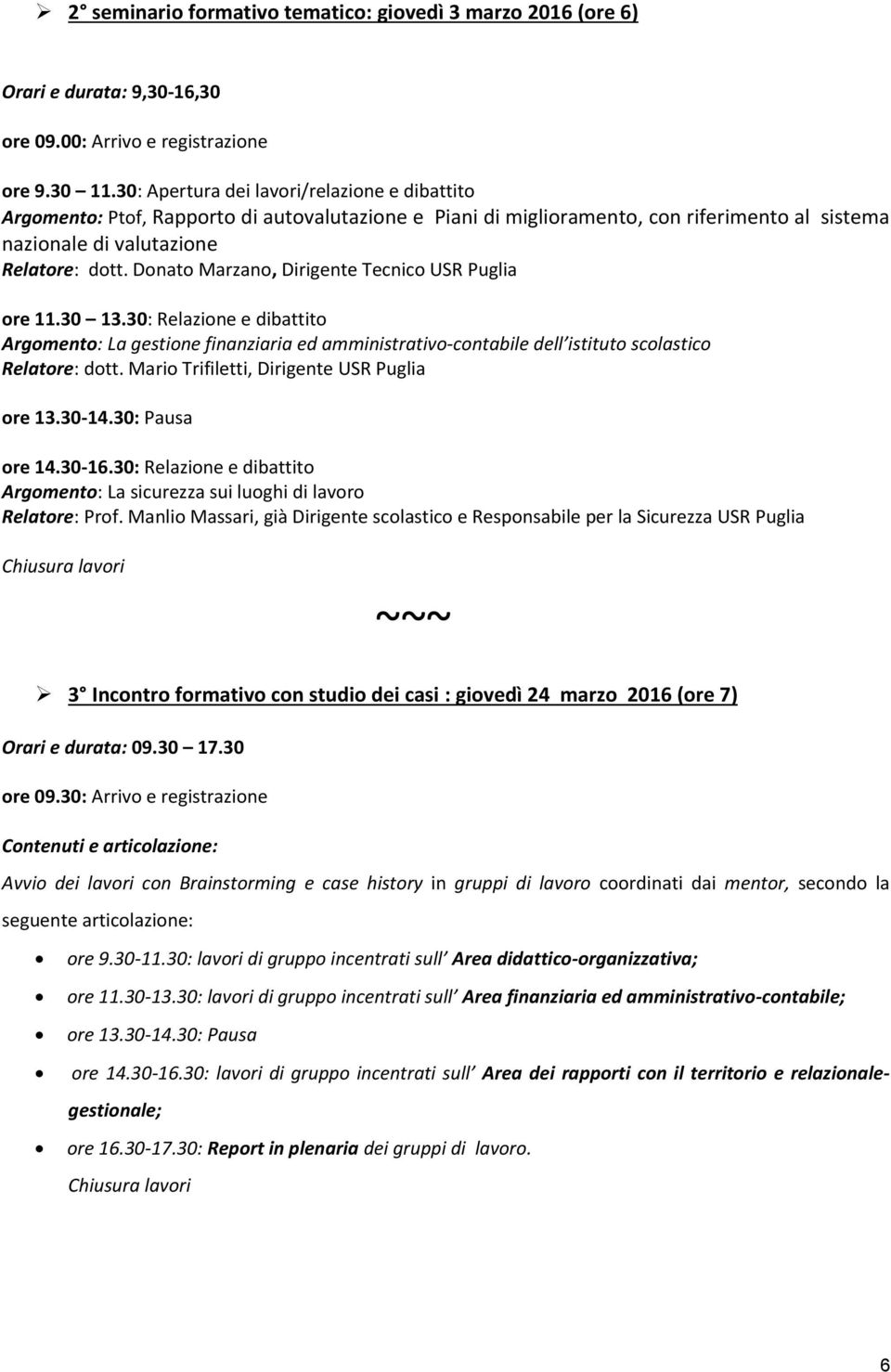Dnat Marzan, Dirigente Tecnic USR Puglia re 11.30 13.30: Relazine e dibattit Argment: La gestine finanziaria ed amministrativ-cntabile dell istitut sclastic Relatre: dtt.