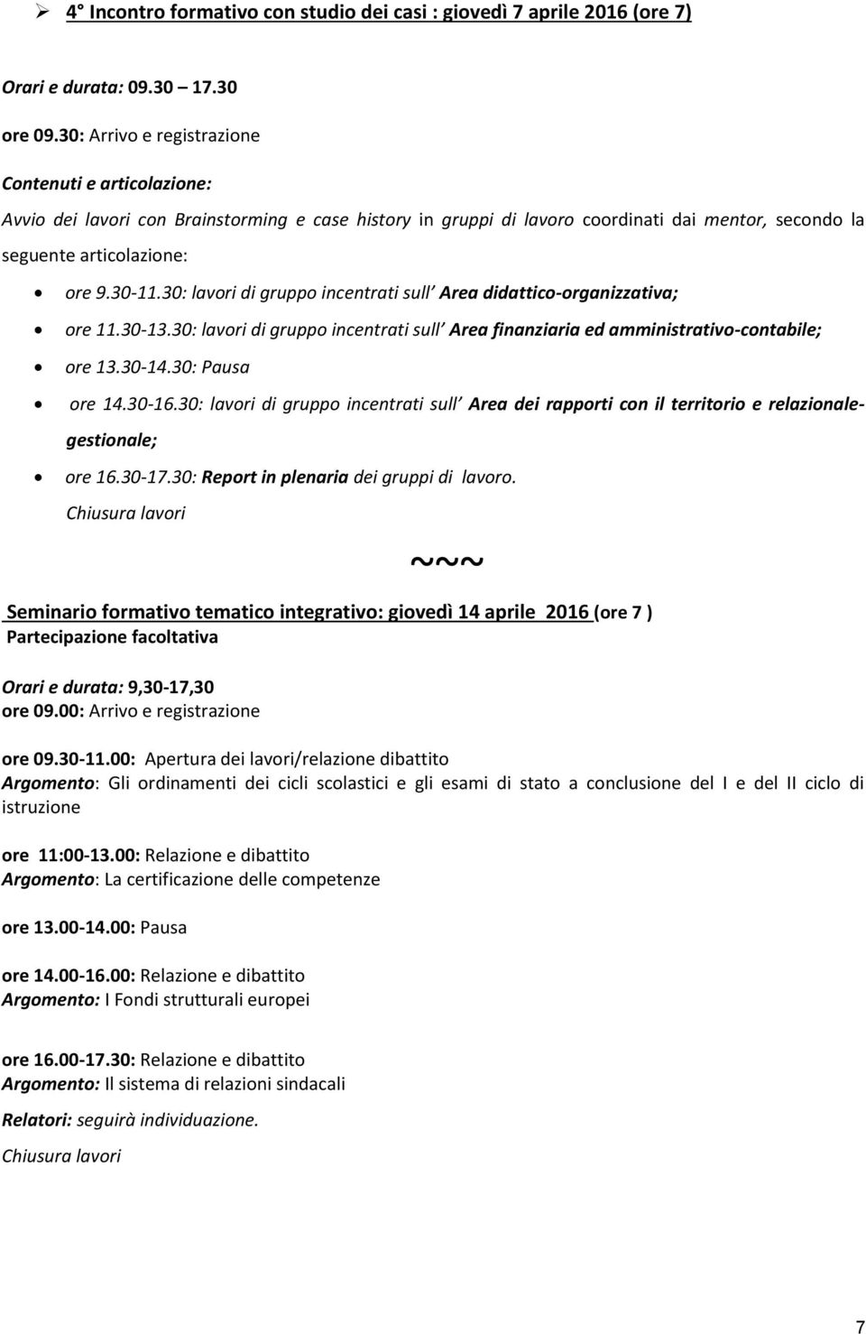 30: lavri di grupp incentrati sull Area didattic-rganizzativa; re 11.30-13.30: lavri di grupp incentrati sull Area finanziaria ed amministrativ-cntabile; re 13.30-14.30: Pausa re 14.30-16.