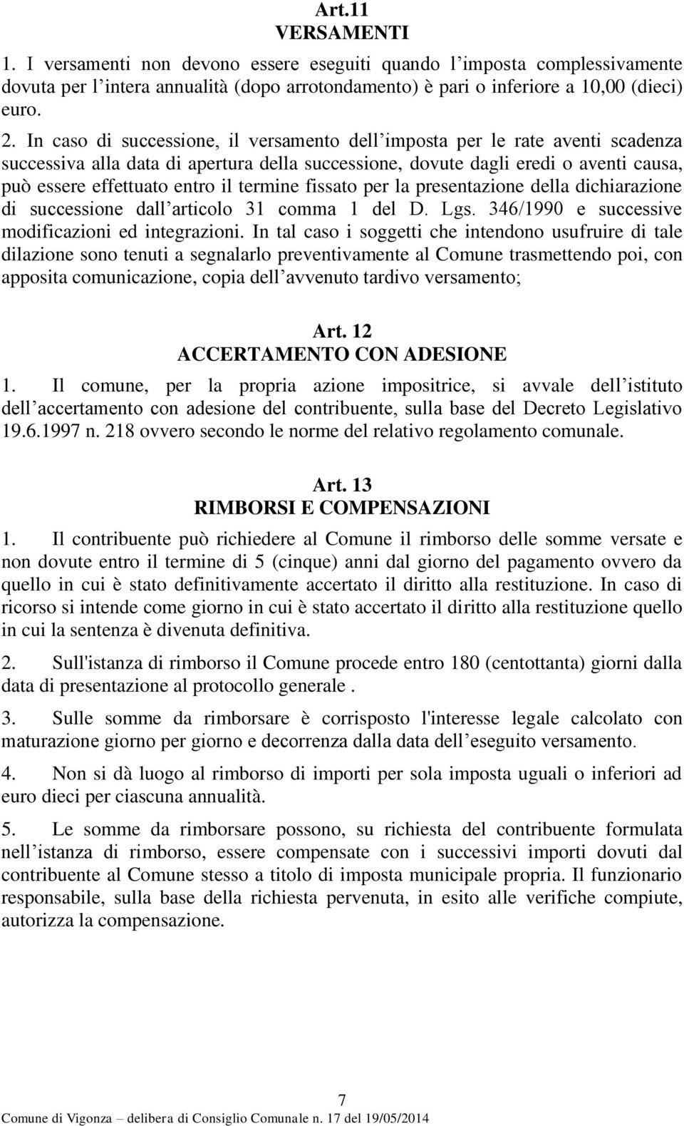 termine fissato per la presentazione della dichiarazione di successione dall articolo 31 comma 1 del D. Lgs. 346/1990 e successive modificazioni ed integrazioni.