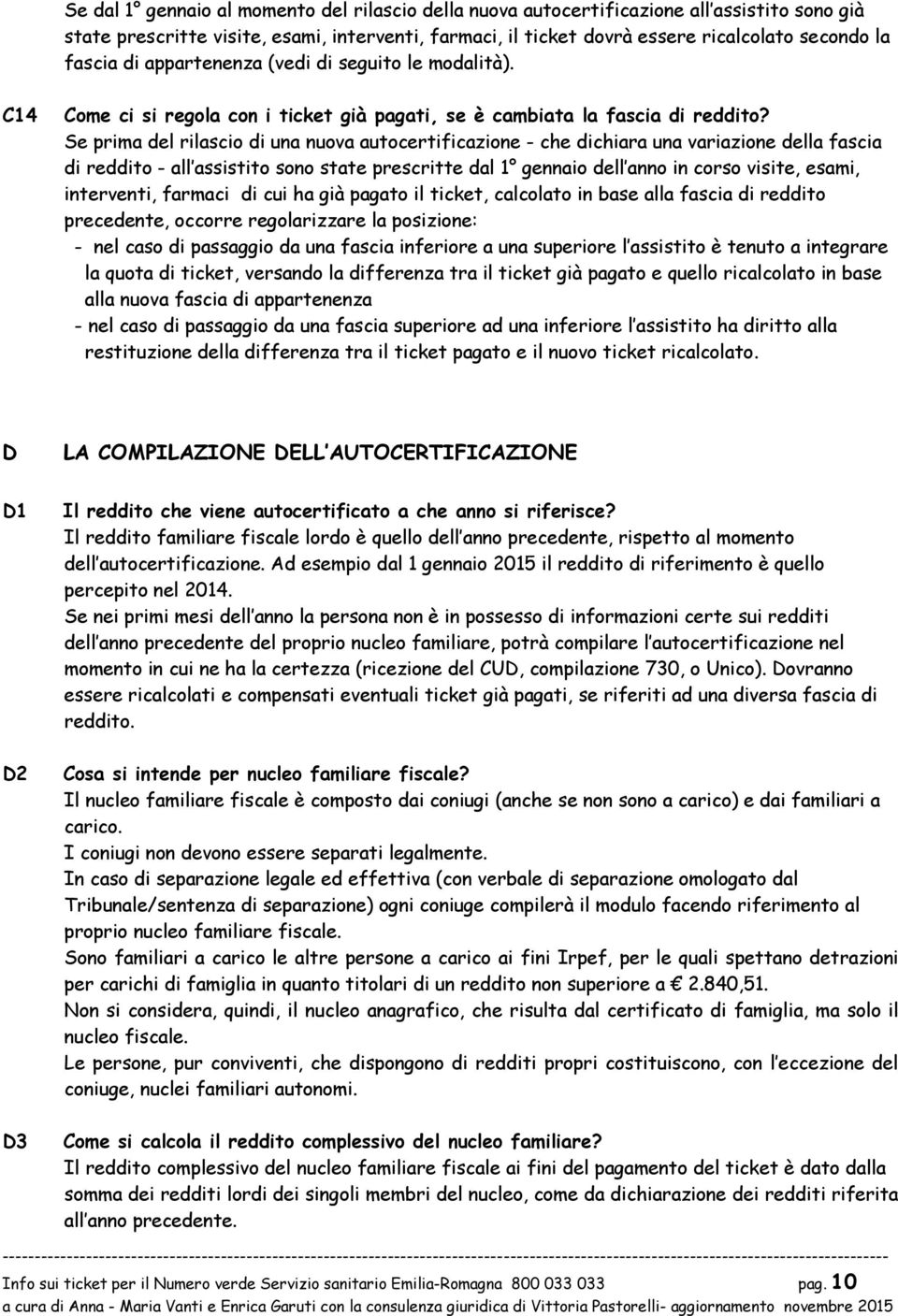 Se prima del rilasci di una nuva autcertificazine - che dichiara una variazine della fascia di reddit - all assistit sn state prescritte dal 1 gennai dell ann in crs visite, esami, interventi,