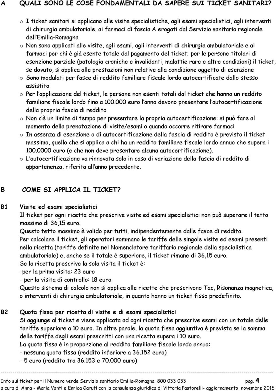 Emilia-Rmagna Nn sn applicati alle visite, agli esami, agli interventi di chirurgia ambulatriale e ai farmaci per chi è già esente ttale dal pagament del ticket; per le persne titlari di esenzine