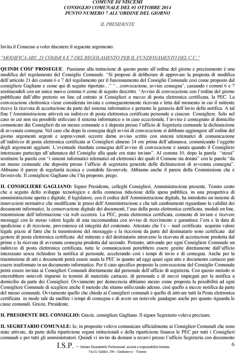 Si propone di deliberare di approvare la proposta di modifica dell articolo 21 dei commi 6 e 7 del regolamento per il funzionamento del Consiglio Comunale così come proposto dal consigliere Gagliano