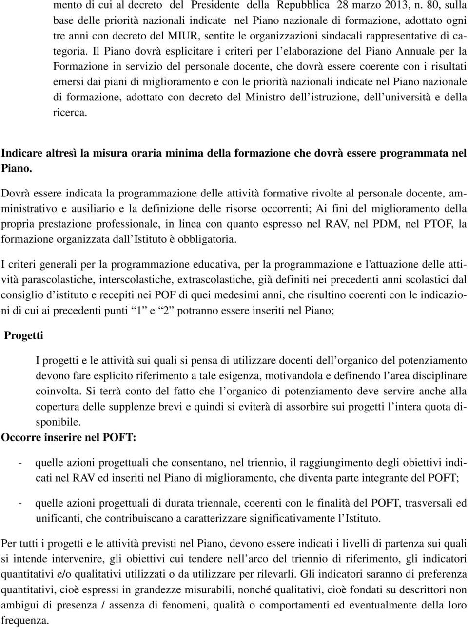 Il Piano dovrà esplicitare i criteri per l elaborazione del Piano Annuale per la Formazione in servizio del personale docente, che dovrà essere coerente con i risultati emersi dai piani di