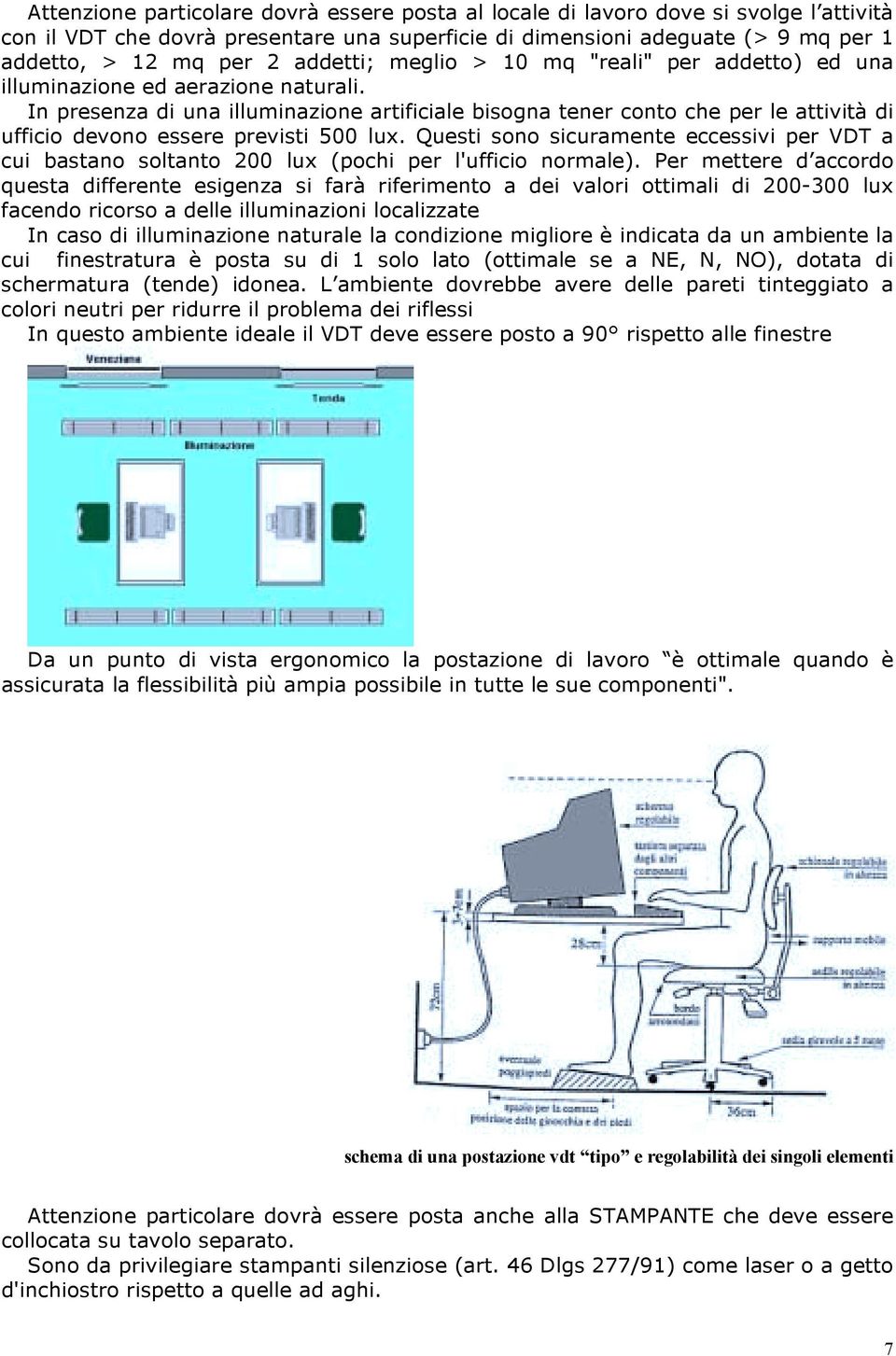 In presenza di una illuminazione artificiale bisogna tener conto che per le attività di ufficio devono essere previsti 500 lux.