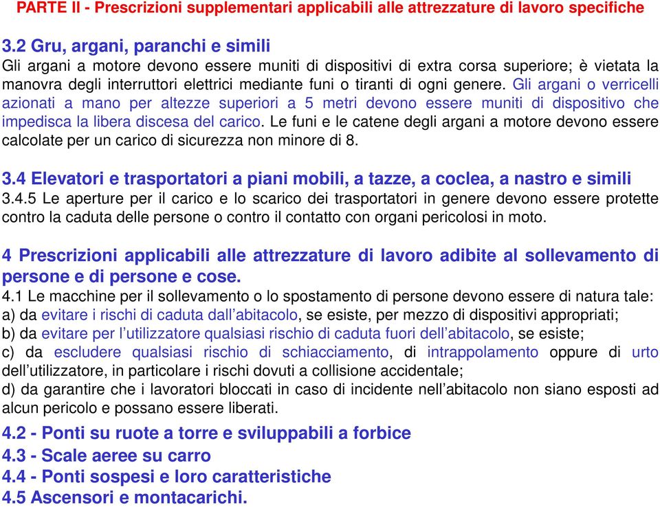 genere. Gli argani o verricelli azionati a mano per altezze superiori a 5 metri devono essere muniti di dispositivo che impedisca la libera discesa del carico.