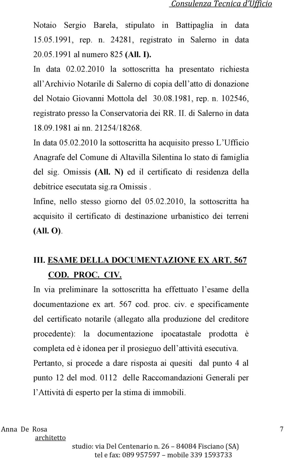 102546, registrato presso la Conservatoria dei RR. II. di Salerno in data 18.09.1981 ai nn. 21254/18268. In data 05.02.2010 la sottoscritta ha acquisito presso L Ufficio Anagrafe del Comune di Altavilla Silentina lo stato di famiglia del sig.