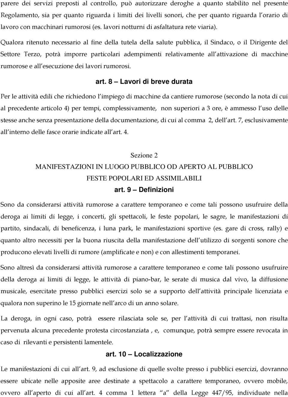 Qualora ritenuto necessario al fine della tutela della salute pubblica, il Sindaco, o il Dirigente del Settore Terzo, potrà imporre particolari adempimenti relativamente all attivazione di macchine