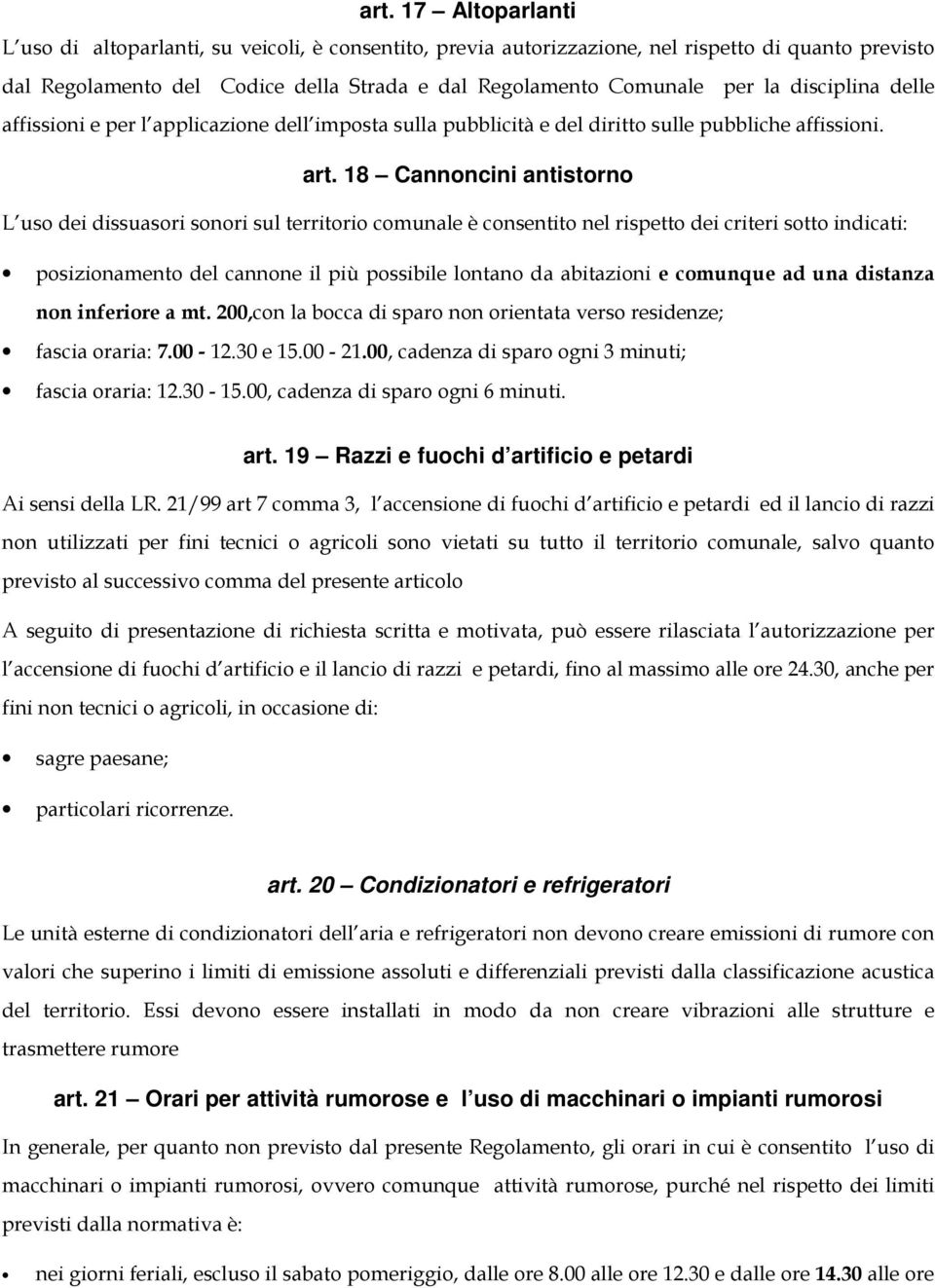 18 Cannoncini antistorno L uso dei dissuasori sonori sul territorio comunale è consentito nel rispetto dei criteri sotto indicati: posizionamento del cannone il più possibile lontano da abitazioni e