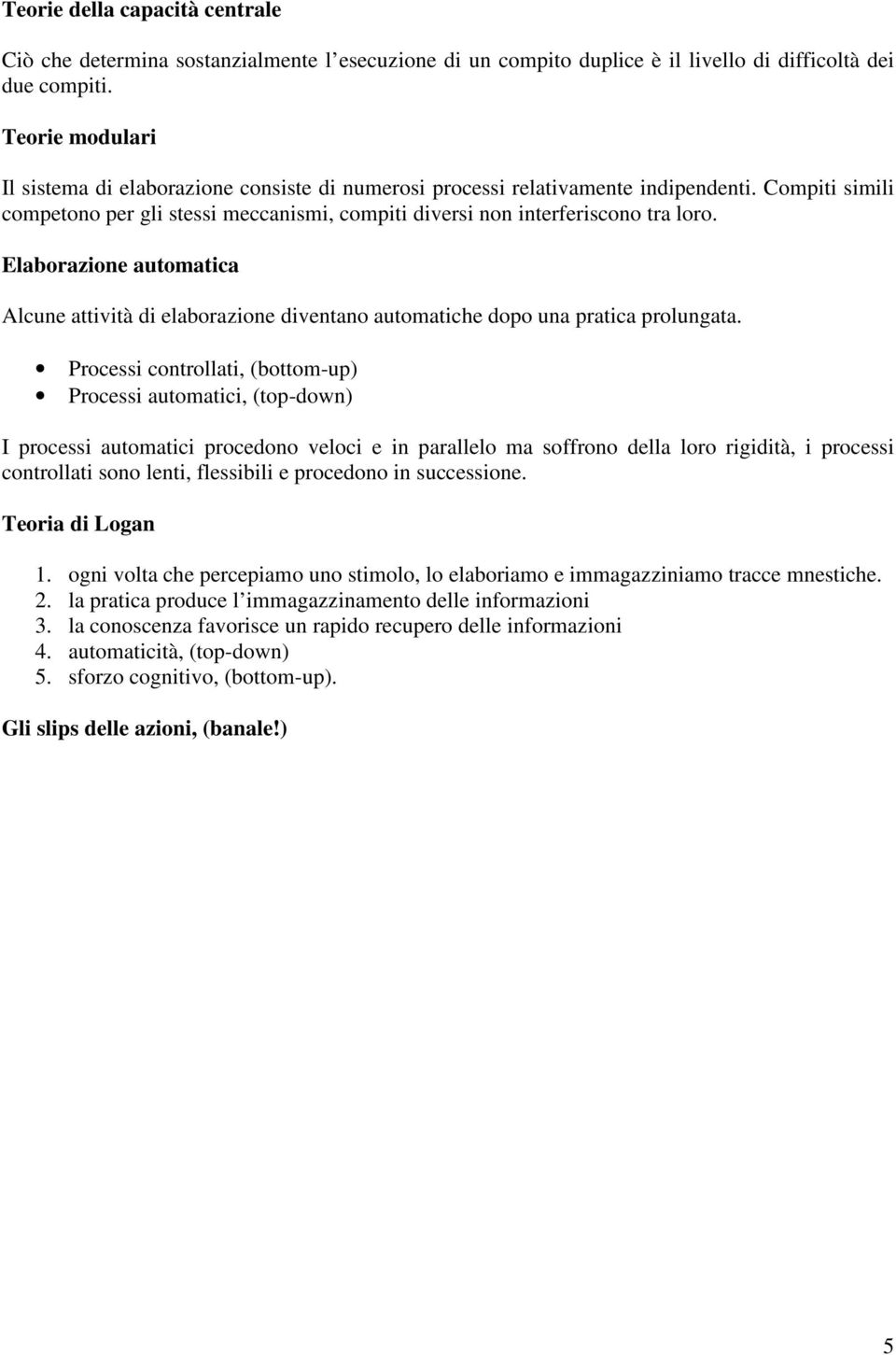 Elaborazione automatica Alcune attività di elaborazione diventano automatiche dopo una pratica prolungata.