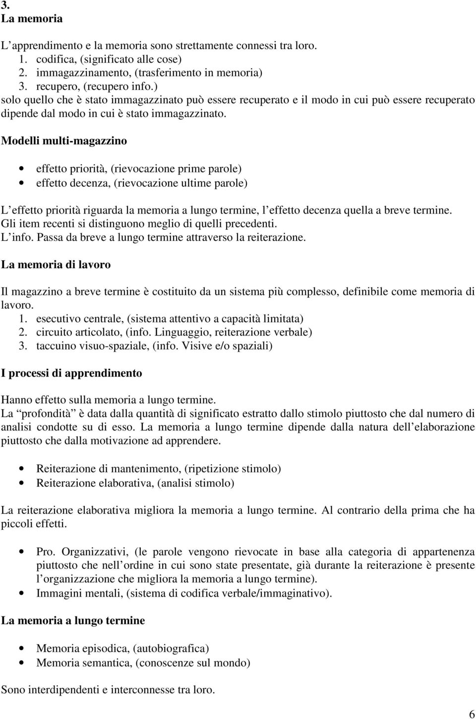 Modelli multi-magazzino effetto priorità, (rievocazione prime parole) effetto decenza, (rievocazione ultime parole) L effetto priorità riguarda la memoria a lungo termine, l effetto decenza quella a