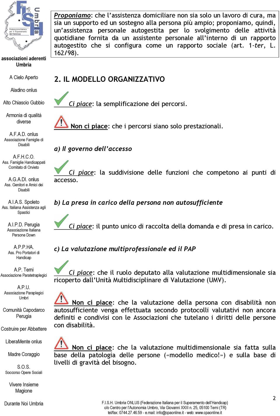 svolgimento delle attività quotidiane fornita da un assistente personale all interno di un rapporto autogestito che si configura come un rapporto sociale (art. 1-ter, L. 162/98). 2.