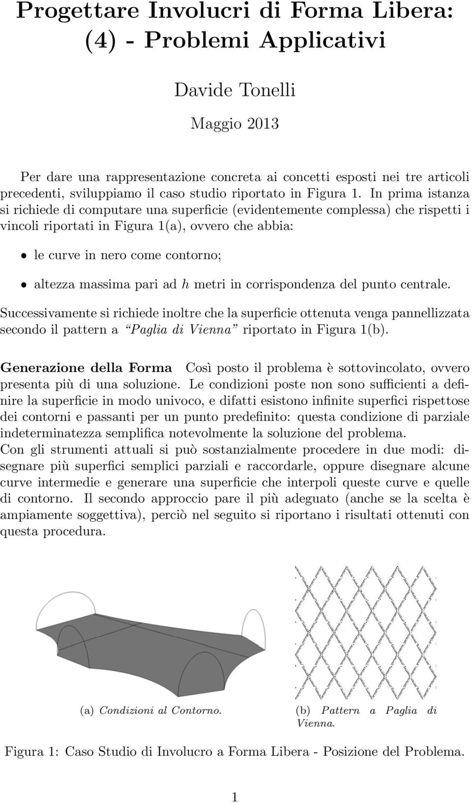 In prima istanza si richiede di computare una superficie (evidentemente complessa) che rispetti i vincoli riportati in Figura 1(a), ovvero che abbia: ˆ le curve in nero come contorno; ˆ altezza