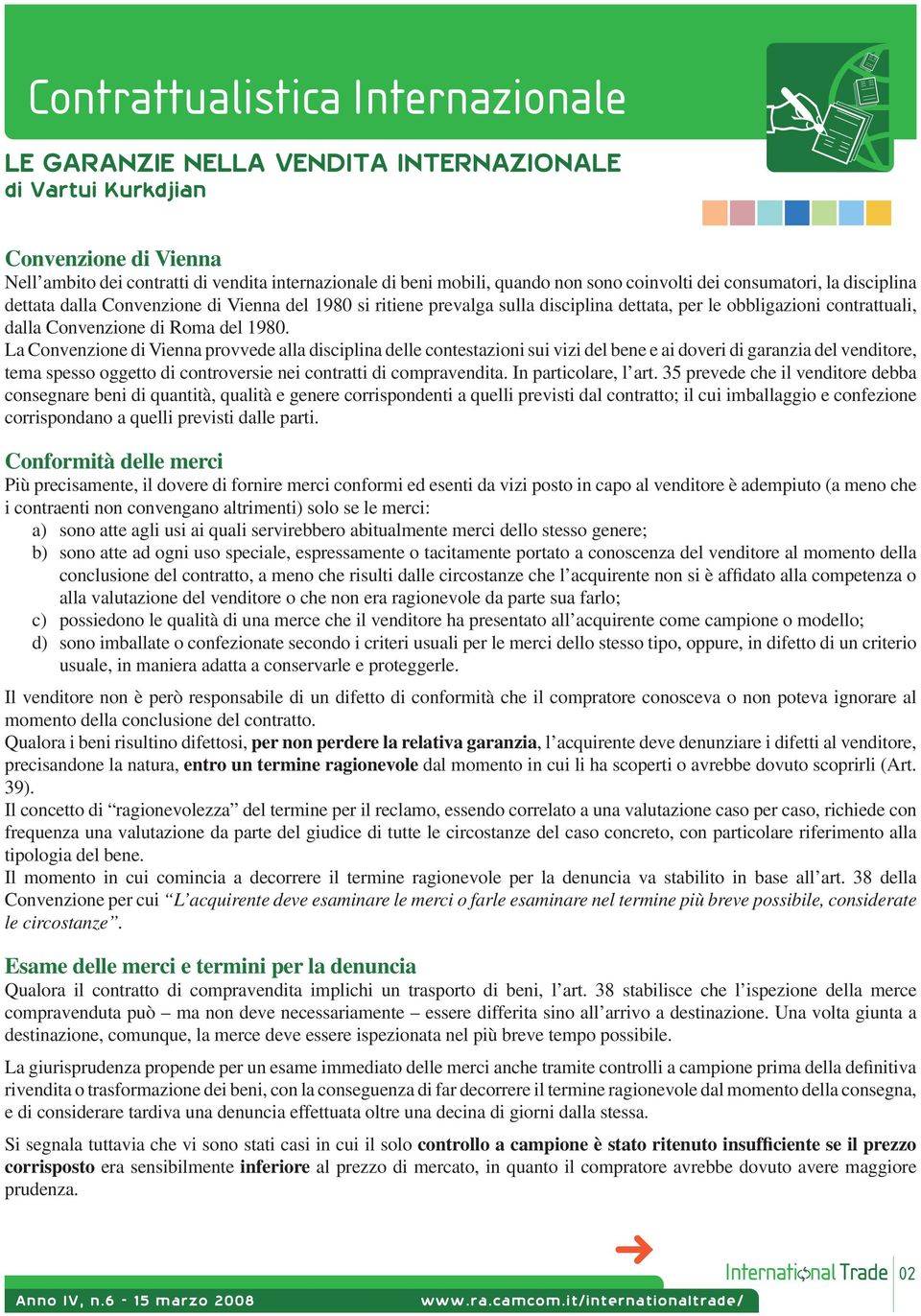 1980. La Convenzione di Vienna provvede alla disciplina delle contestazioni sui vizi del bene e ai doveri di garanzia del venditore, tema spesso oggetto di controversie nei contratti di compravendita.