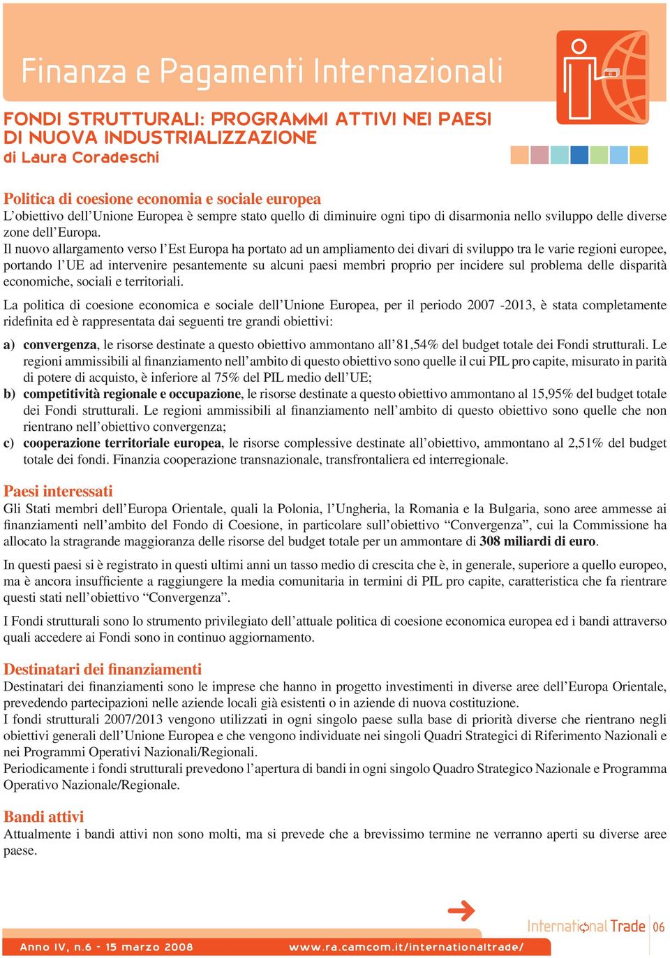 Il nuovo allargamento verso l Est Europa ha portato ad un ampliamento dei divari di sviluppo tra le varie regioni europee, portando l UE ad intervenire pesantemente su alcuni paesi membri proprio per