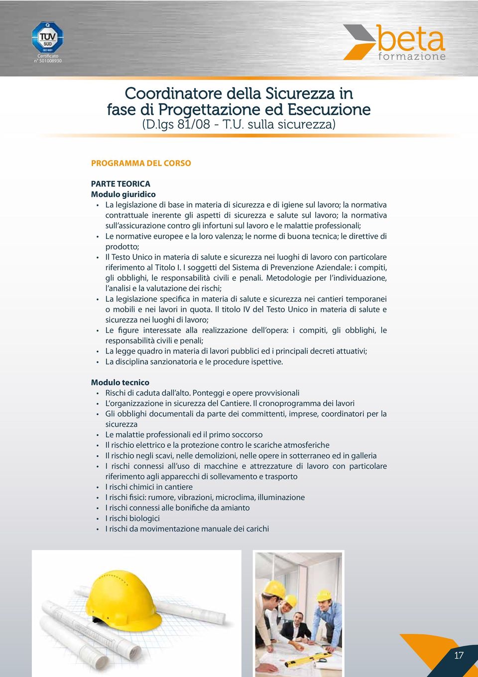 e salute sul lavoro; la normativa sull assicurazione contro gli infortuni sul lavoro e le malattie professionali; Le normative europee e la loro valenza; le norme di buona tecnica; le direttive di