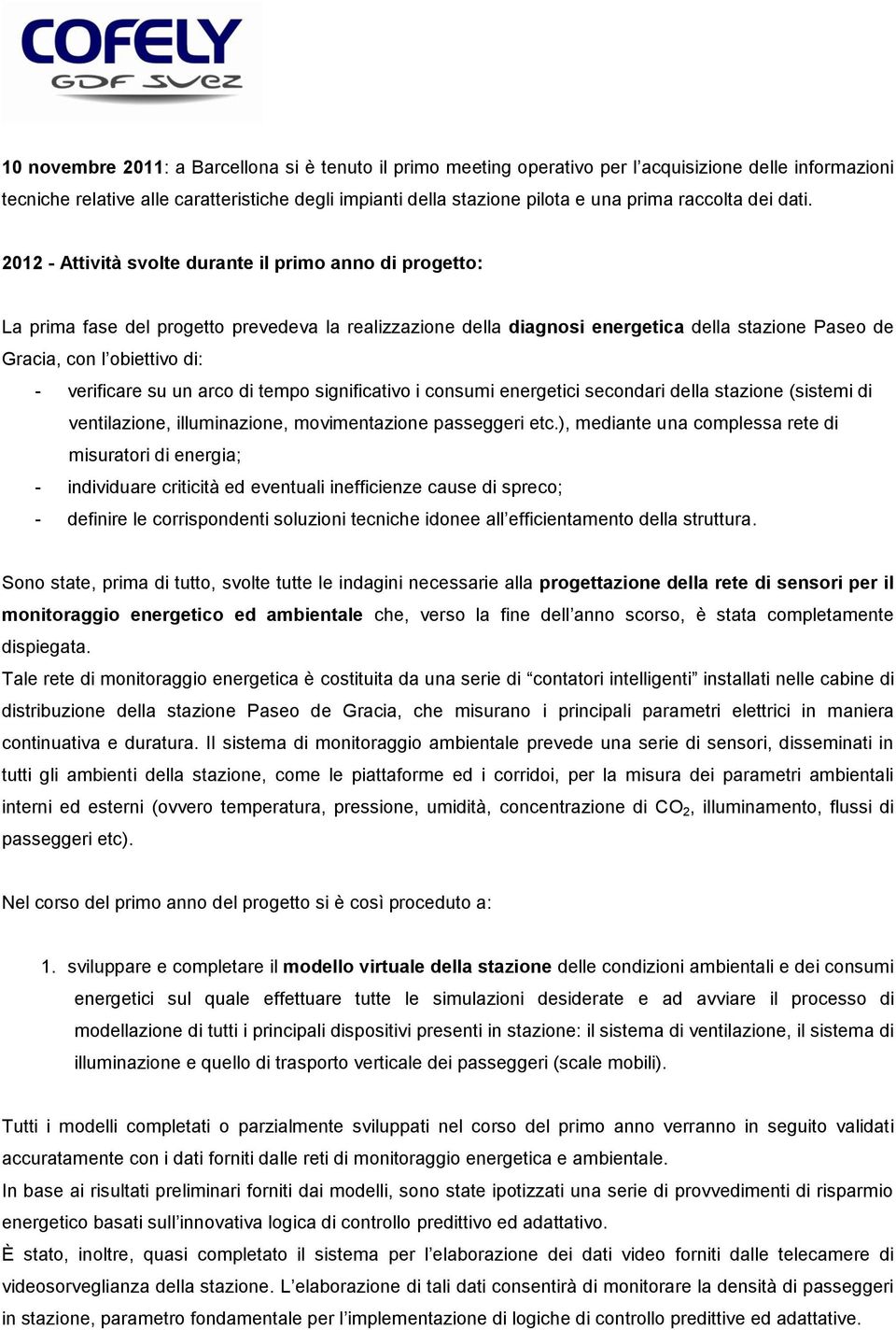 2012 - Attività svolte durante il primo anno di progetto: La prima fase del progetto prevedeva la realizzazione della diagnosi energetica della stazione Paseo de Gracia, con l obiettivo di: -