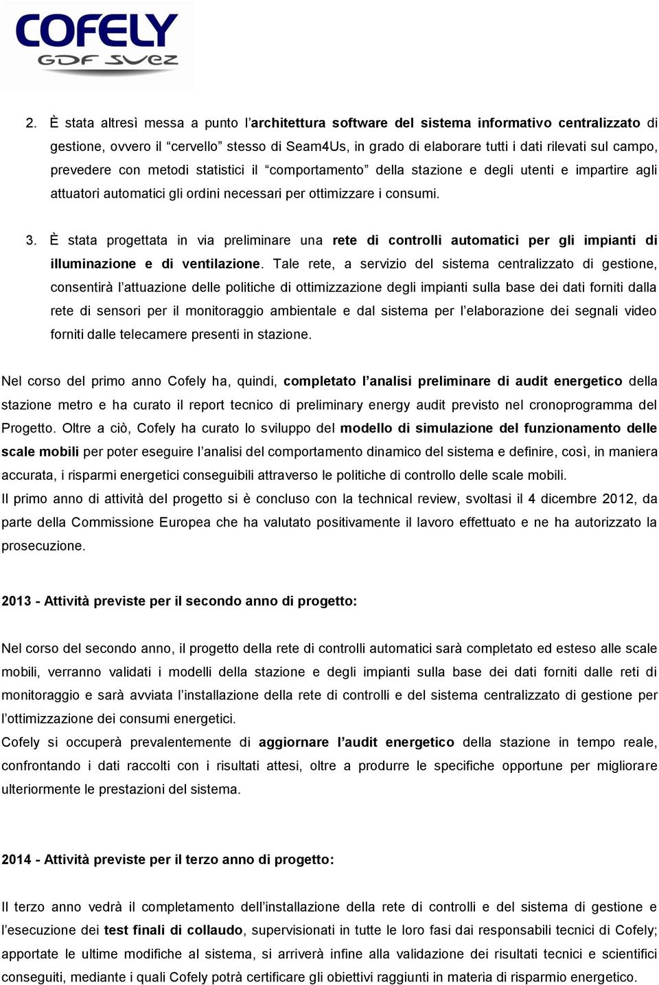 È stata progettata in via preliminare una rete di controlli automatici per gli impianti di illuminazione e di ventilazione.