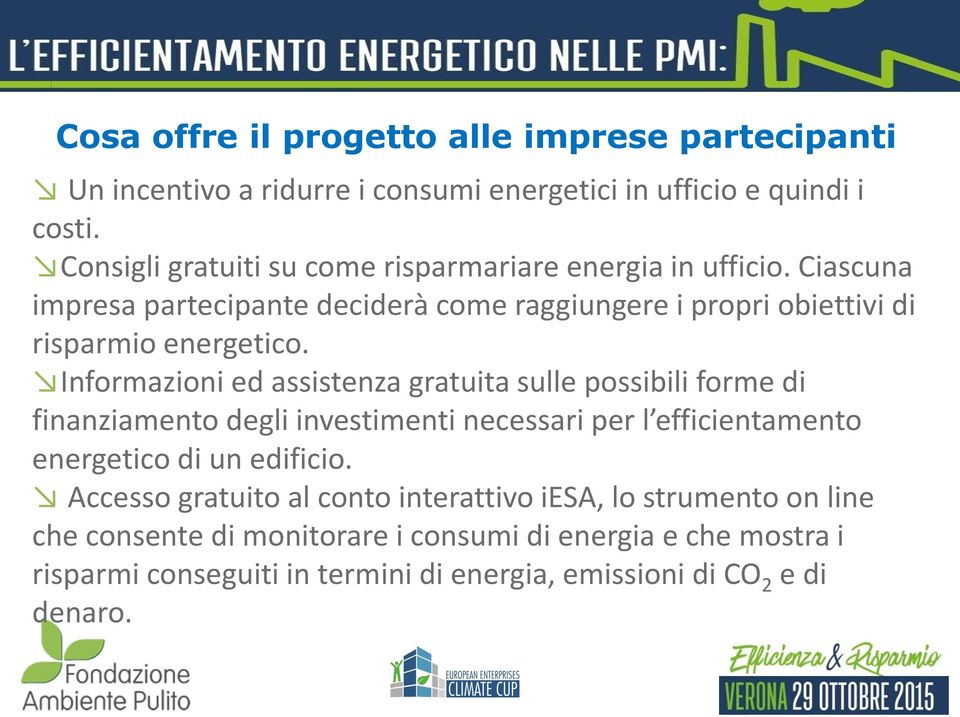 Informazioni ed assistenza gratuita sulle possibili forme di finanziamento degli investimenti necessari per l efficientamento energetico di un edificio.