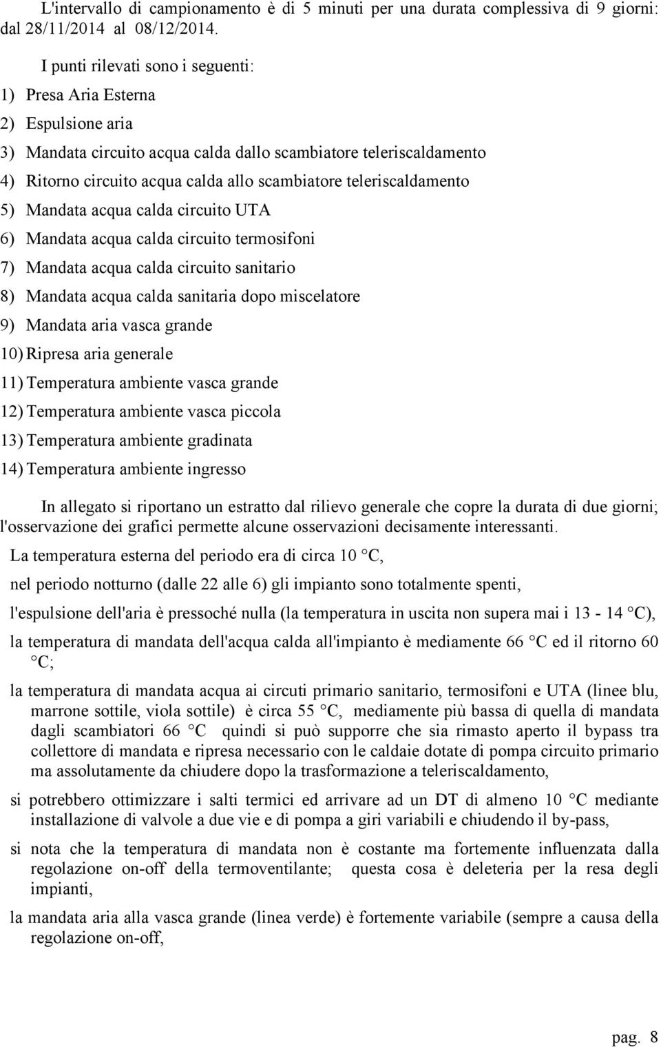 teleriscaldamento 5) Mandata acqua calda circuito UTA 6) Mandata acqua calda circuito termosifoni 7) Mandata acqua calda circuito sanitario 8) Mandata acqua calda sanitaria dopo miscelatore 9)