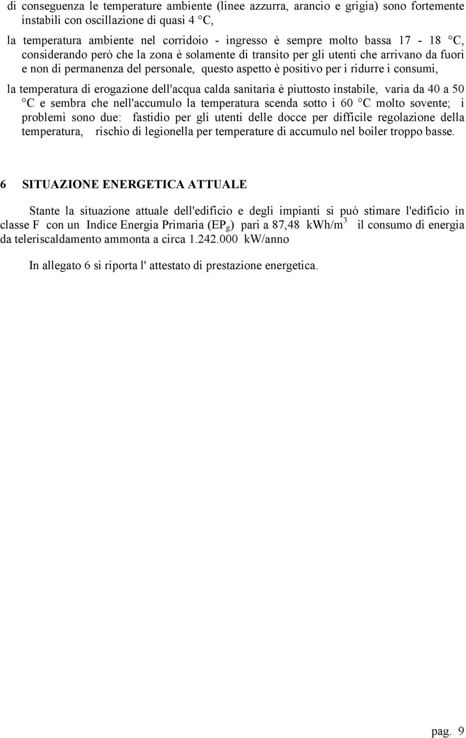 temperatura di erogazione dell'acqua calda sanitaria è piuttosto instabile, varia da 40 a 50 C e sembra che nell'accumulo la temperatura scenda sotto i 60 C molto sovente; i problemi sono due: