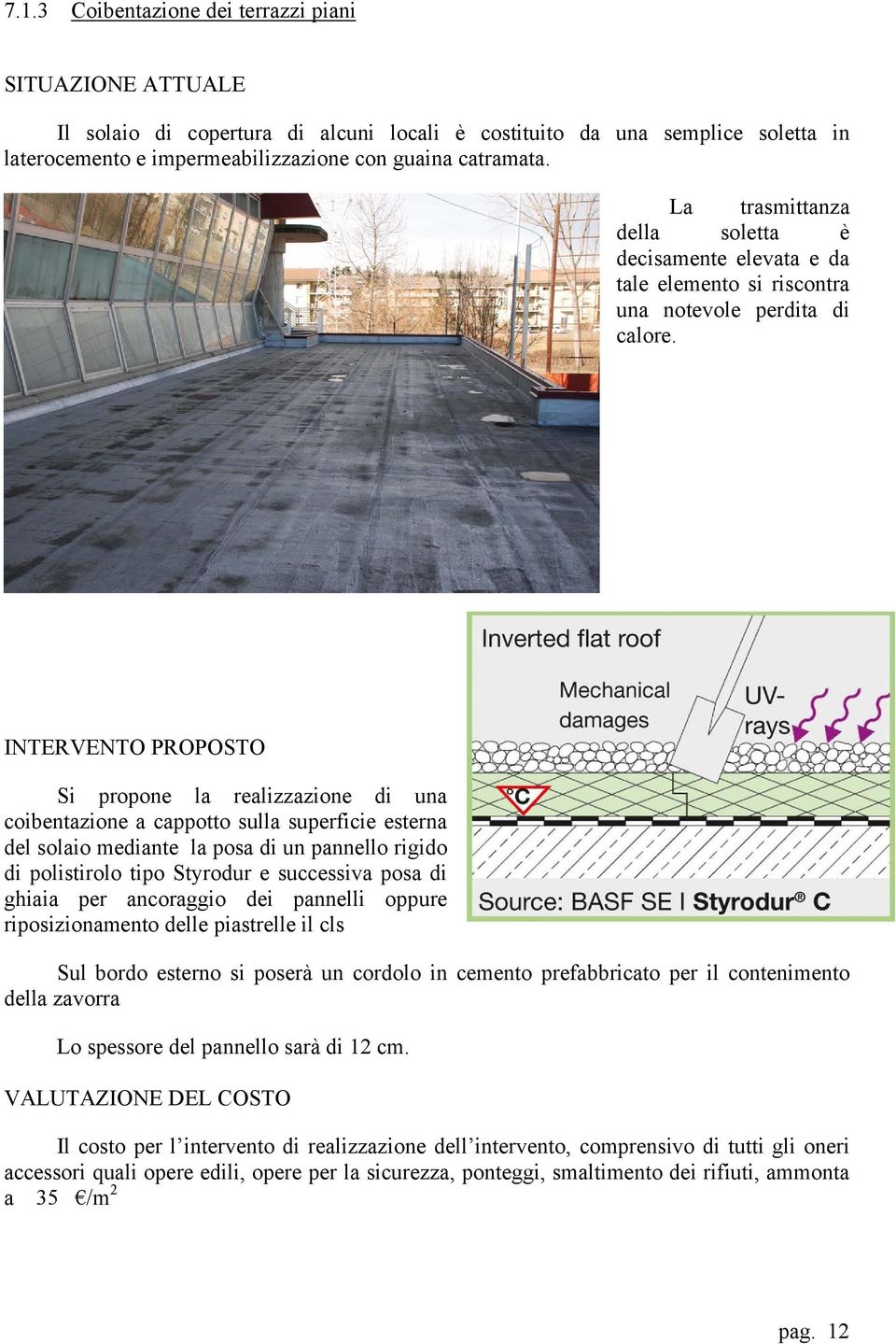 INTERVENTO PROPOSTO Si propone la realizzazione di una coibentazione a cappotto sulla superficie esterna del solaio mediante la posa di un pannello rigido di polistirolo tipo Styrodur e successiva