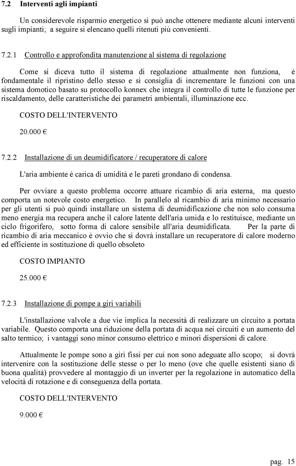 incrementare le funzioni con una sistema domotico basato su protocollo konnex che integra il controllo di tutte le funzione per riscaldamento, delle caratteristiche dei parametri ambientali,