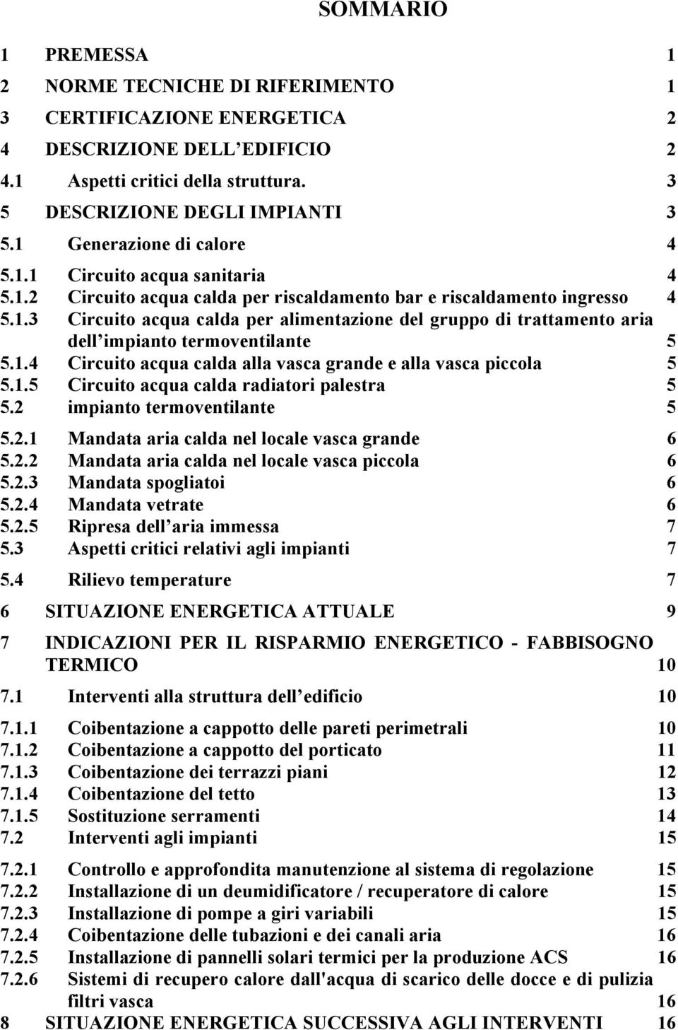 1.4 Circuito acqua calda alla vasca grande e alla vasca piccola 5 5.1.5 Circuito acqua calda radiatori palestra 5 5.2 impianto termoventilante 5 5.2.1 Mandata aria calda nel locale vasca grande 6 5.2.2 Mandata aria calda nel locale vasca piccola 6 5.