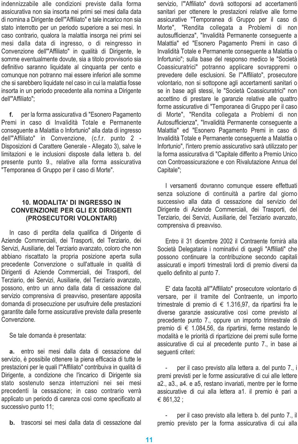 In caso contrario, qualora la malattia insorga nei primi sei mesi dalla data di ingresso, o di reingresso in Convenzione dell'"affiliato" in qualità di Dirigente, le somme eventualmente dovute, sia a