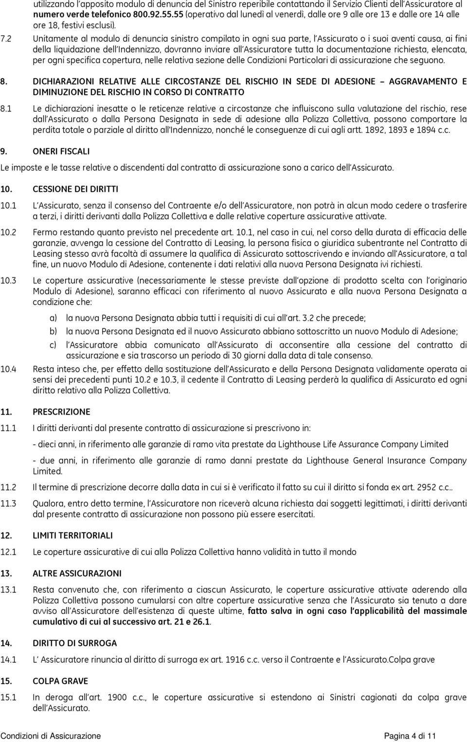 2 Unitamente al modulo di denuncia sinistro compilato in ogni sua parte, l Assicurato o i suoi aventi causa, ai fini della liquidazione dell Indennizzo, dovranno inviare all Assicuratore tutta la