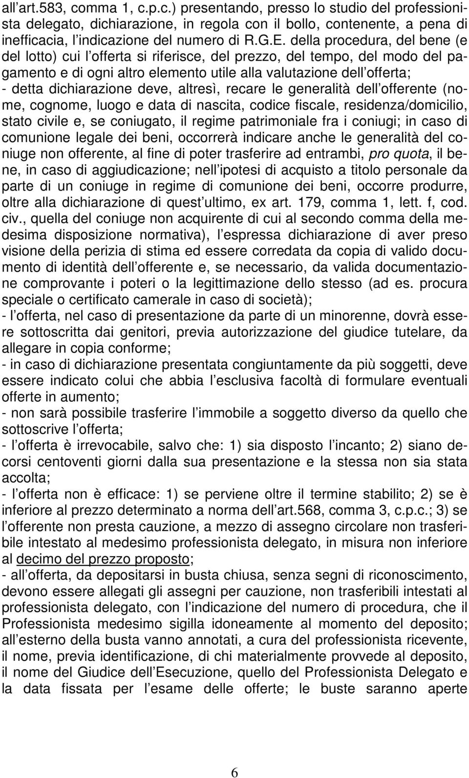 deve, altresì, recare le generalità dell offerente (nome, cognome, luogo e data di nascita, codice fiscale, residenza/domicilio, stato civile e, se coniugato, il regime patrimoniale fra i coniugi; in