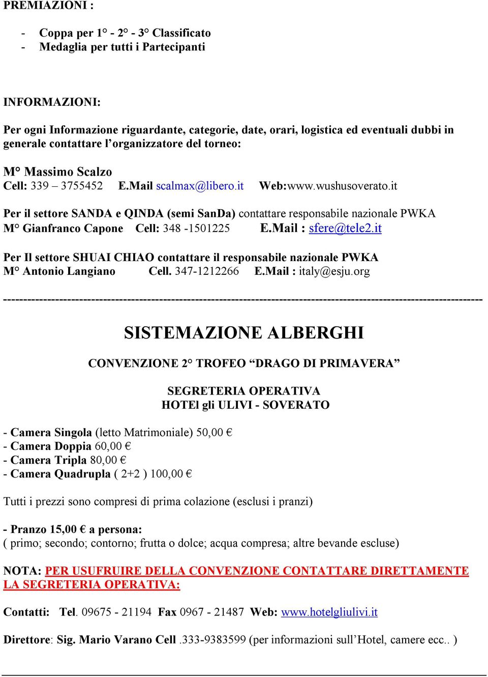 it Per il settore SANDA e QINDA (semi SanDa) contattare responsabile nazionale PWKA M Gianfranco Capone Cell: 348-1501225 E.Mail : sfere@tele2.