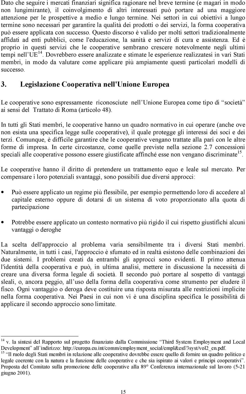 Nei settori in cui obiettivi a lungo termine sono necessari per garantire la qualità dei prodotti o dei servizi, la forma cooperativa può essere applicata con successo.