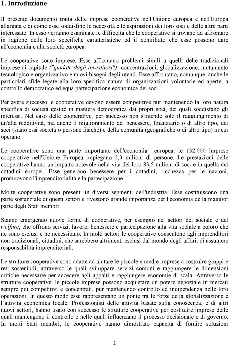 In esso verranno esaminate le difficoltà che le cooperative si trovano ad affrontare in ragione delle loro specifiche caratteristiche ed il contributo che esse possono dare all'economia e alla