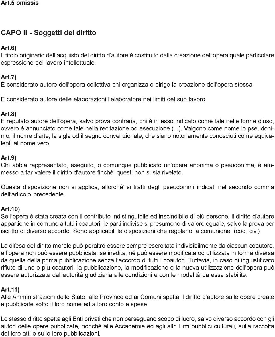 7) È considerato autore dell opera collettiva chi organizza e dirige la creazione dell opera stessa. È considerato autore delle elaborazioni l elaboratore nei limiti del suo lavoro. Art.