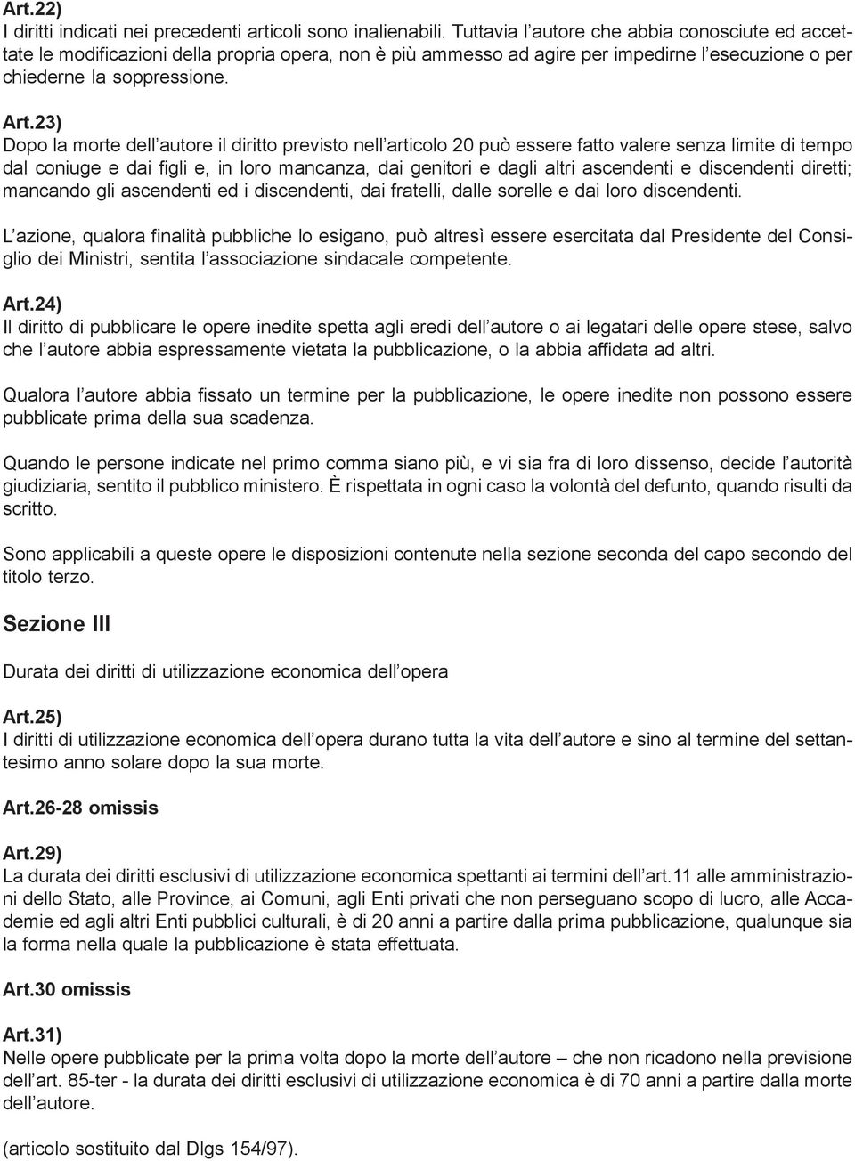 23) Dopo la morte dell autore il diritto previsto nell articolo 20 può essere fatto valere senza limite di tempo dal coniuge e dai figli e, in loro mancanza, dai genitori e dagli altri ascendenti e