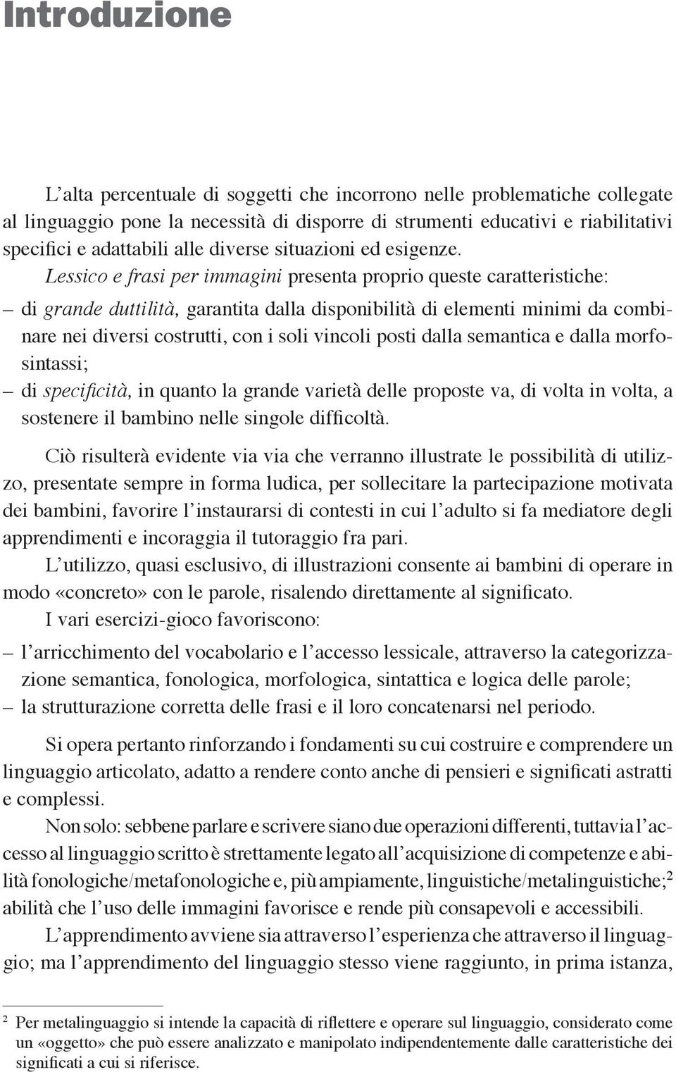 Lessico e frasi per immagini presenta proprio queste caratteristiche: di grande duttilità, garantita dalla disponibilità di elementi minimi da combinare nei diversi costrutti, con i soli vincoli