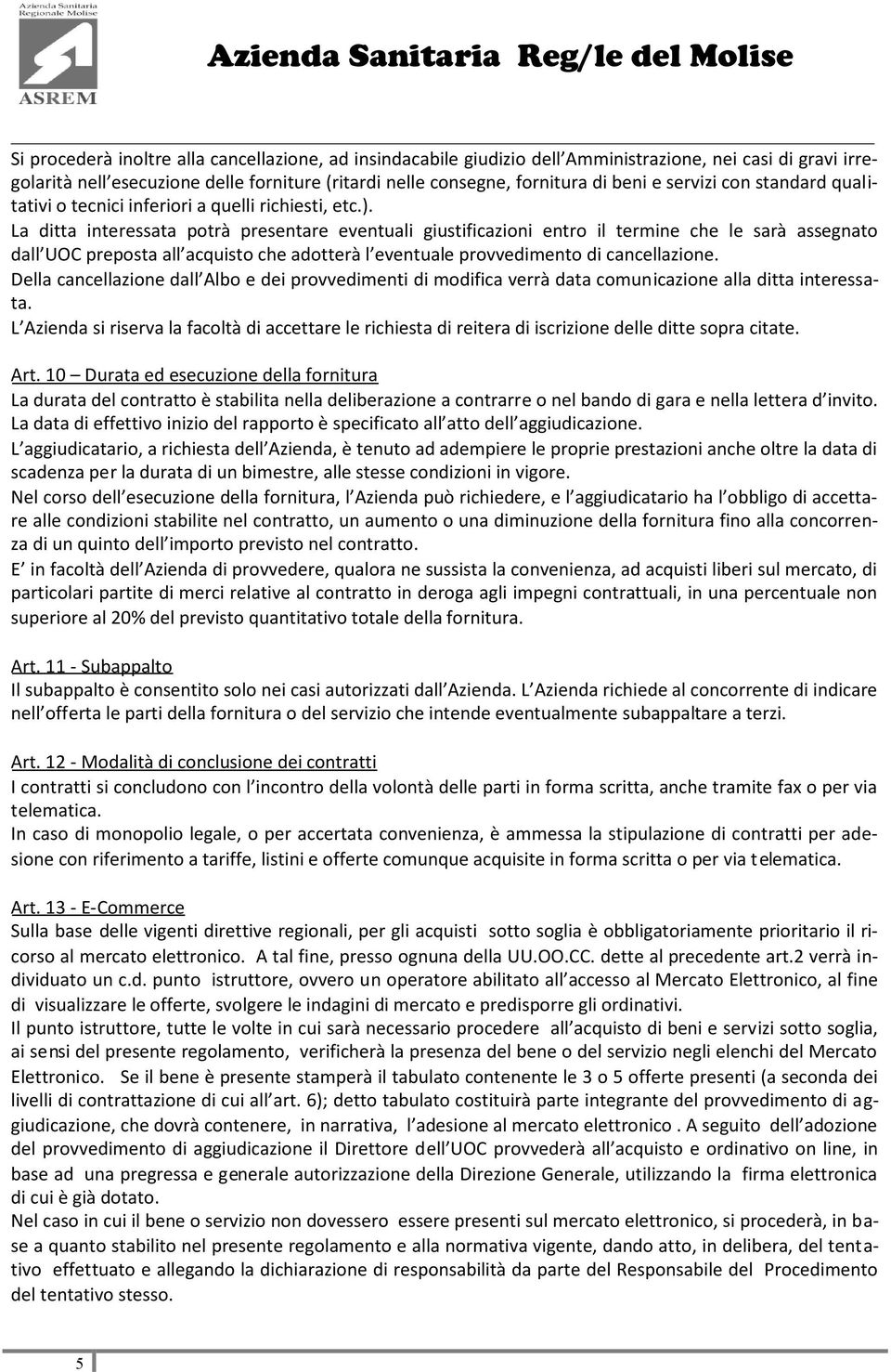 La ditta interessata potrà presentare eventuali giustificazioni entro il termine che le sarà assegnato dall UOC preposta all acquisto che adotterà l eventuale provvedimento di cancellazione.