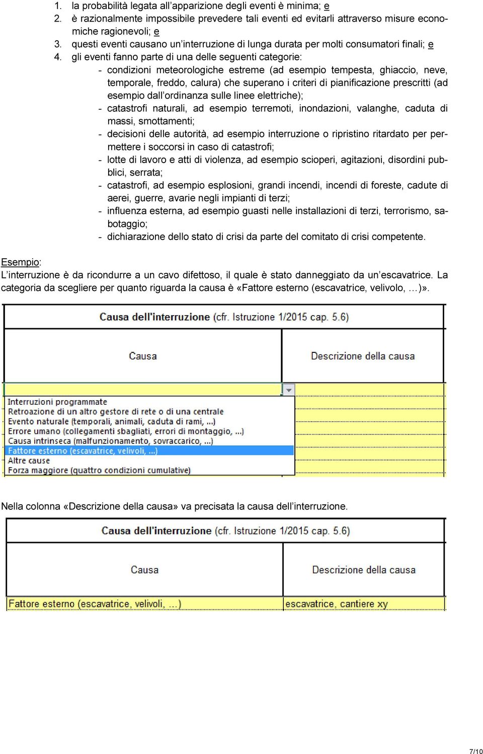 gli eventi fanno parte di una delle seguenti categorie: - condizioni meteorologiche estreme (ad esempio tempesta, ghiaccio, neve, temporale, freddo, calura) che superano i criteri di pianificazione