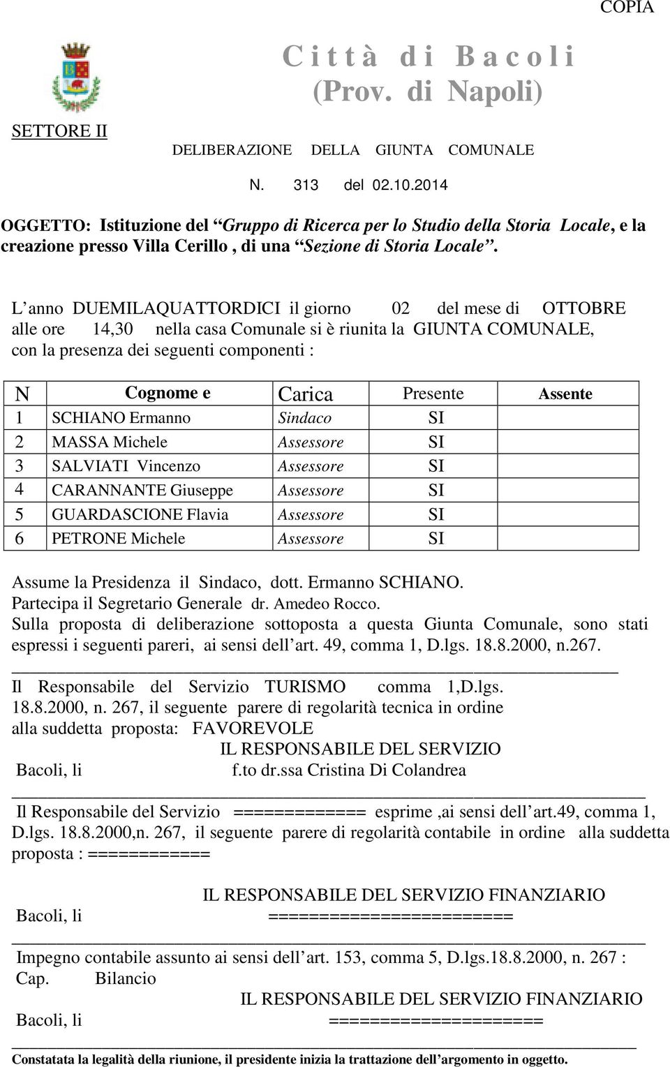 L anno DUEMILAQUATTORDICI il giorno 02 del mese di OTTOBRE alle ore 14,30 nella casa Comunale si è riunita la GIUNTA COMUNALE, con la presenza dei seguenti componenti : N Cognome e Carica Presente