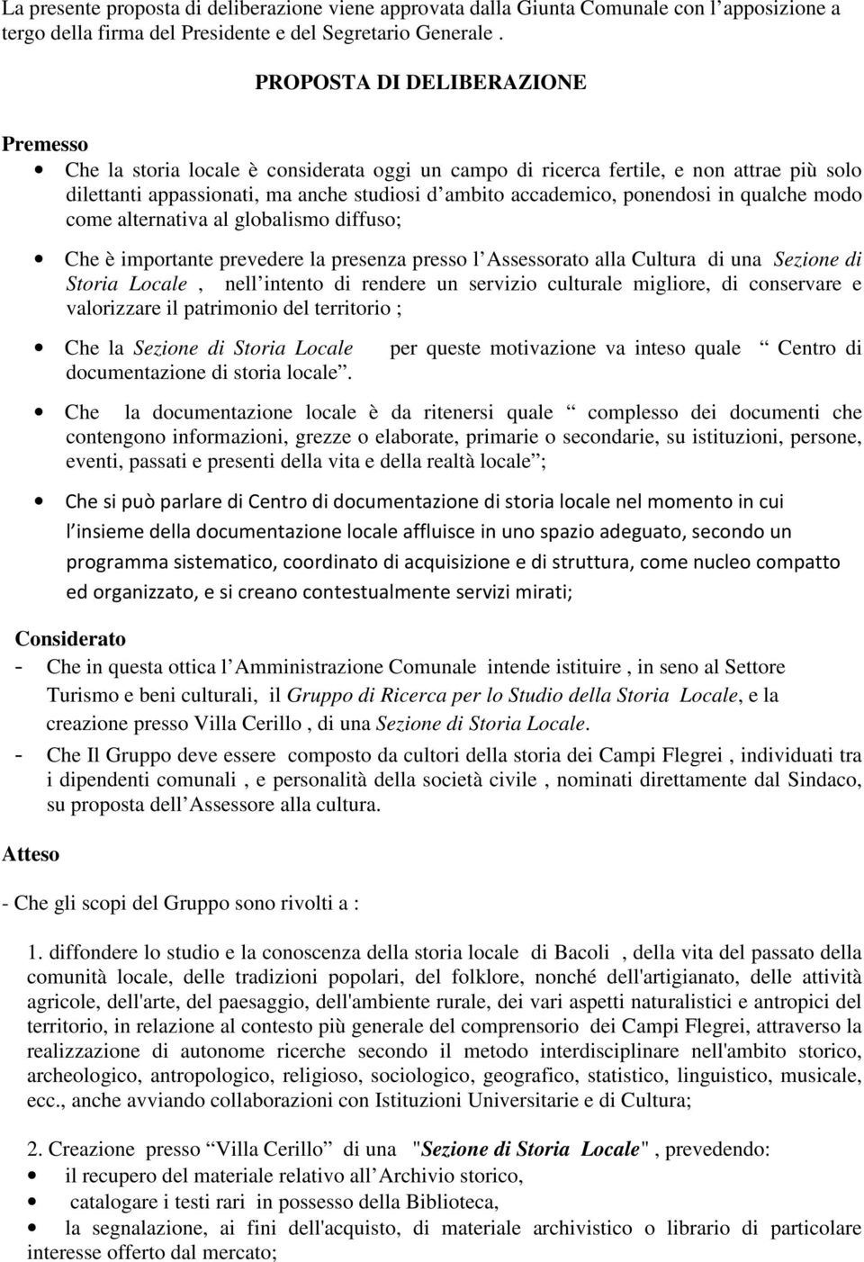 in qualche modo come alternativa al globalismo diffuso; Che è importante prevedere la presenza presso l Assessorato alla Cultura di una Sezione di Storia Locale, nell intento di rendere un servizio