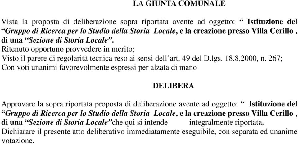 267; Con voti unanimi favorevolmente espressi per alzata di mano DELIBERA Approvare la sopra riportata proposta di deliberazione avente ad oggetto: Istituzione del Gruppo di Ricerca per lo Studio